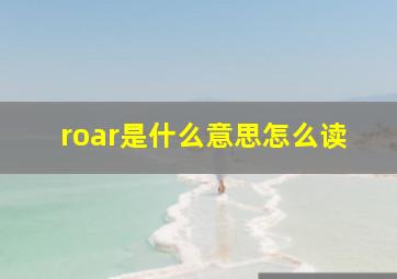 roar是什么意思怎么读