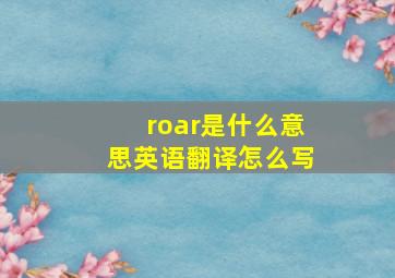 roar是什么意思英语翻译怎么写