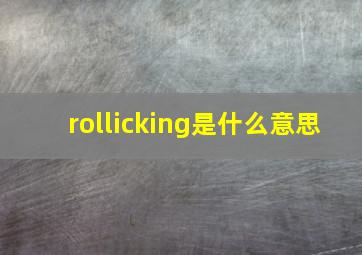 rollicking是什么意思