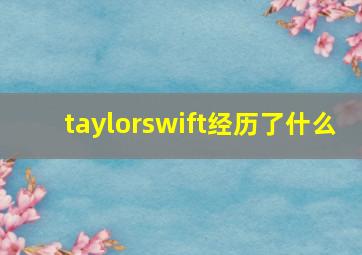 taylorswift经历了什么