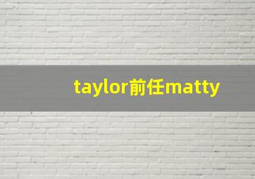 taylor前任matty