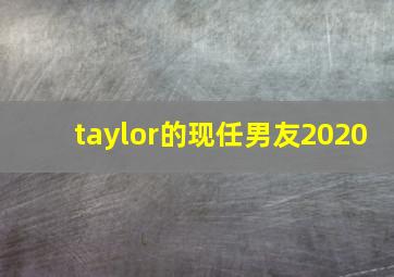 taylor的现任男友2020