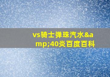 vs骑士弹珠汽水&40炎百度百科