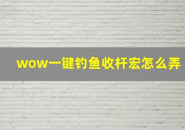 wow一键钓鱼收杆宏怎么弄