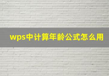 wps中计算年龄公式怎么用