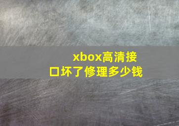 xbox高清接口坏了修理多少钱