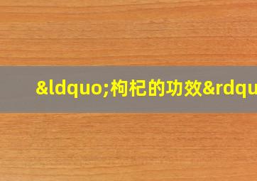 “枸杞的功效”