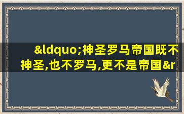 “神圣罗马帝国既不神圣,也不罗马,更不是帝国”