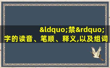 “禁”字的读音、笔顺、释义,以及组词、造句的技巧