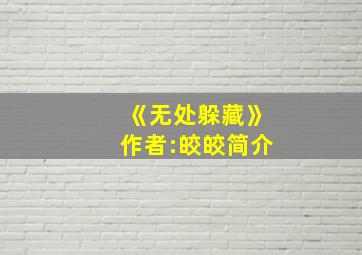 《无处躲藏》作者:皎皎简介