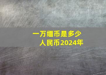 一万缅币是多少人民币2024年