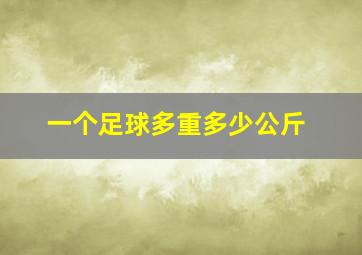 一个足球多重多少公斤