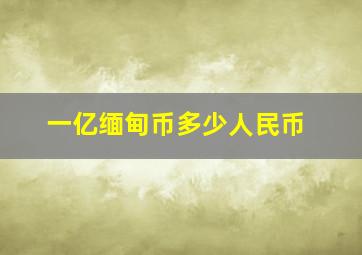 一亿缅甸币多少人民币