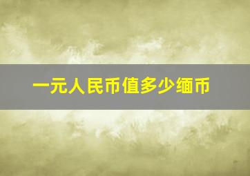 一元人民币值多少缅币