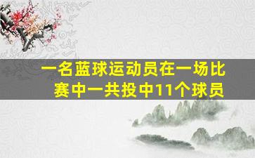 一名蓝球运动员在一场比赛中一共投中11个球员