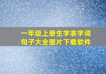 一年级上册生字表字词句子大全图片下载软件