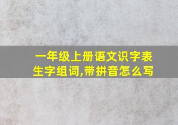 一年级上册语文识字表生字组词,带拼音怎么写