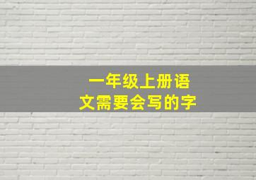 一年级上册语文需要会写的字