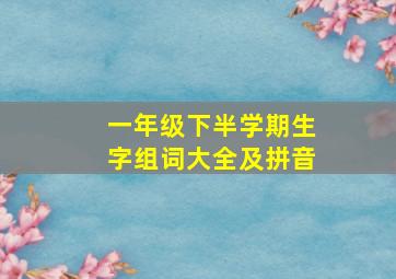 一年级下半学期生字组词大全及拼音