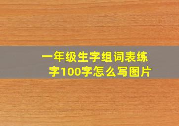 一年级生字组词表练字100字怎么写图片