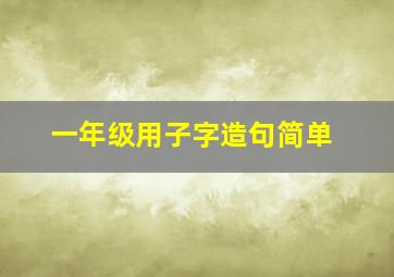 一年级用子字造句简单