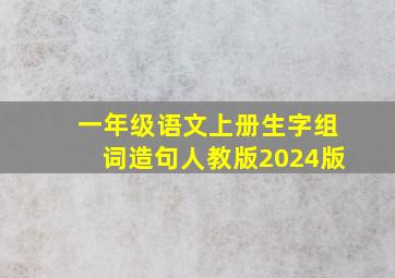 一年级语文上册生字组词造句人教版2024版