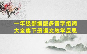 一年级部编版多音字组词大全集下册语文教学反思