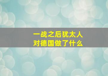 一战之后犹太人对德国做了什么