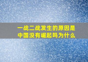 一战二战发生的原因是中国没有崛起吗为什么