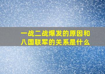 一战二战爆发的原因和八国联军的关系是什么