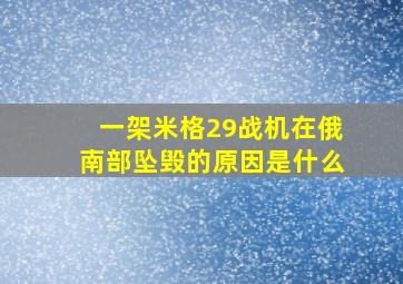 一架米格29战机在俄南部坠毁的原因是什么