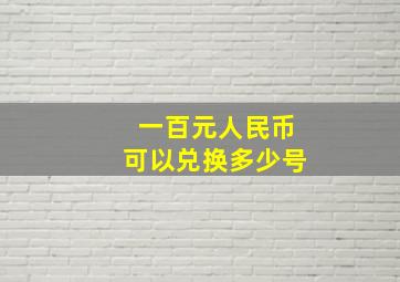 一百元人民币可以兑换多少号