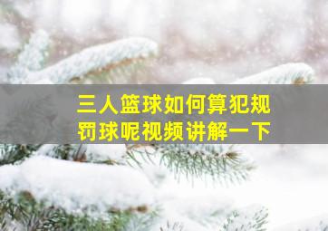 三人篮球如何算犯规罚球呢视频讲解一下