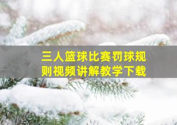 三人篮球比赛罚球规则视频讲解教学下载