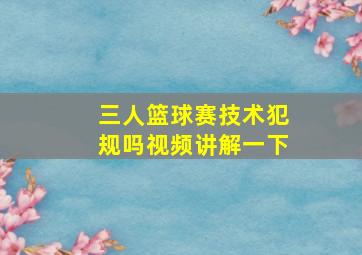 三人篮球赛技术犯规吗视频讲解一下