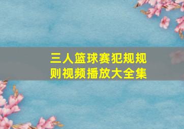 三人篮球赛犯规规则视频播放大全集