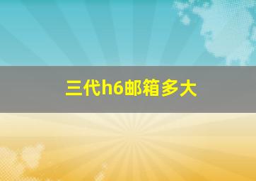 三代h6邮箱多大