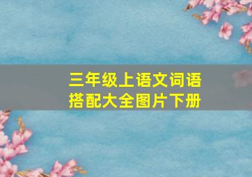 三年级上语文词语搭配大全图片下册