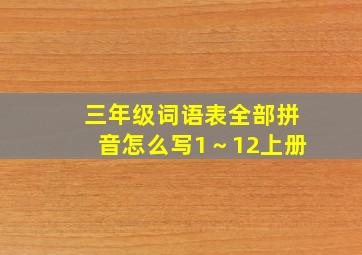 三年级词语表全部拼音怎么写1～12上册