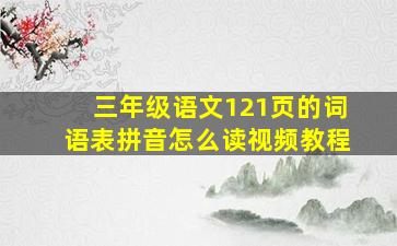 三年级语文121页的词语表拼音怎么读视频教程