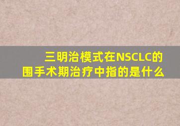 三明治模式在NSCLC的围手术期治疗中指的是什么