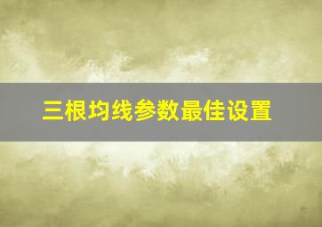 三根均线参数最佳设置