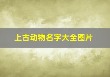 上古动物名字大全图片