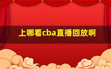 上哪看cba直播回放啊