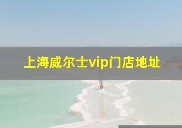 上海威尔士vip门店地址