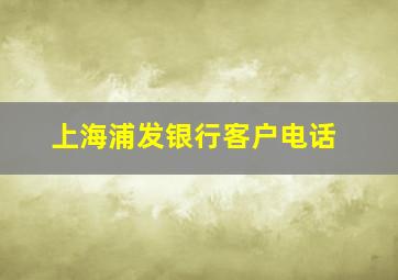 上海浦发银行客户电话