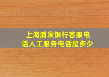 上海浦发银行客服电话人工服务电话是多少