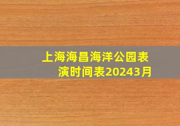 上海海昌海洋公园表演时间表20243月