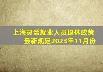 上海灵活就业人员退休政策最新规定2023年11月份