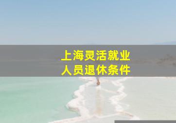 上海灵活就业人员退休条件